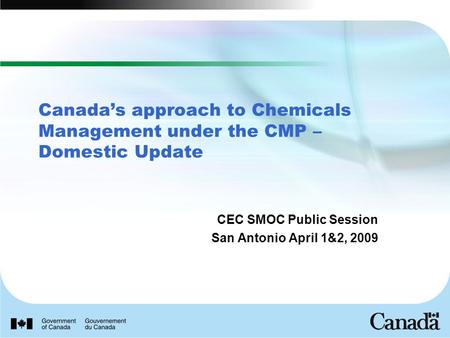 Canada’s approach to Chemicals Management under the CMP – Domestic Update CEC SMOC Public Session San Antonio April 1&2, 2009.
