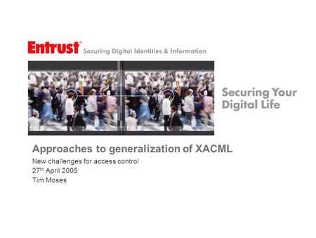 Approaches to generalization of XACML New challenges for access control 27 th April 2005 Tim Moses.