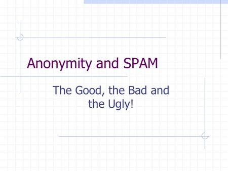 Anonymity and SPAM The Good, the Bad and the Ugly!