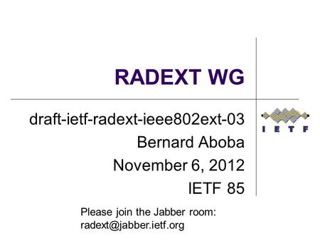 RADEXT WG draft-ietf-radext-ieee802ext-03 Bernard Aboba November 6, 2012 IETF 85 Please join the Jabber room: