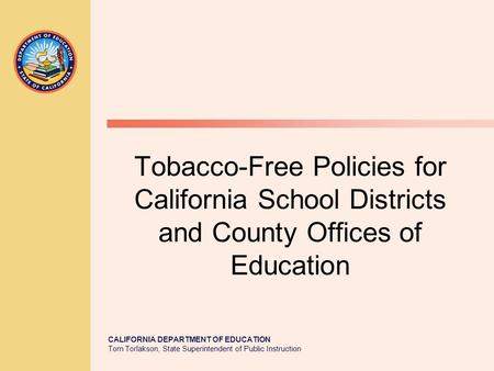 CALIFORNIA DEPARTMENT OF EDUCATION Tom Torlakson, State Superintendent of Public Instruction Tobacco-Free Policies for California School Districts and.