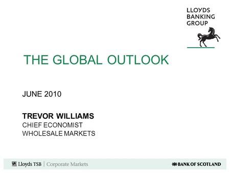 THE GLOBAL OUTLOOK JUNE 2010 TREVOR WILLIAMS CHIEF ECONOMIST WHOLESALE MARKETS.