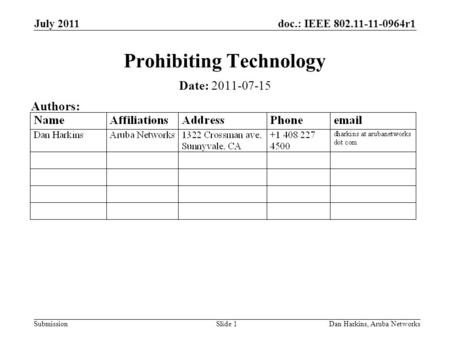Doc.: IEEE 802.11-11-0964r1 Submission July 2011 Dan Harkins, Aruba NetworksSlide 1 Prohibiting Technology Date: 2011-07-15 Authors: