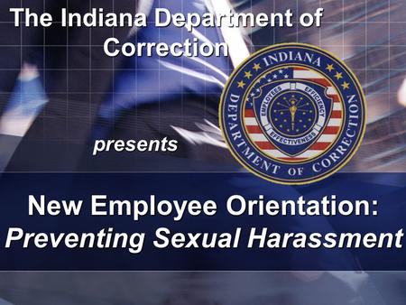 The Indiana Department of Correction presents New Employee Orientation: Preventing Sexual Harassment.