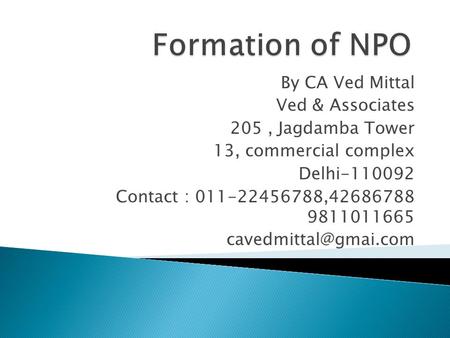 By CA Ved Mittal Ved & Associates 205, Jagdamba Tower 13, commercial complex Delhi-110092 Contact : 011-22456788,42686788 9811011665