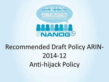 60 Recommended Draft Policy ARIN- 2014-12 Anti-hijack Policy.