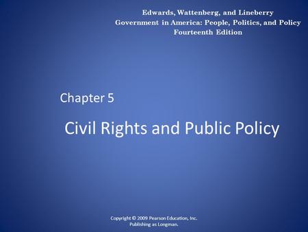 Civil Rights and Public Policy Chapter 5 Copyright © 2009 Pearson Education, Inc. Publishing as Longman. Edwards, Wattenberg, and Lineberry Government.