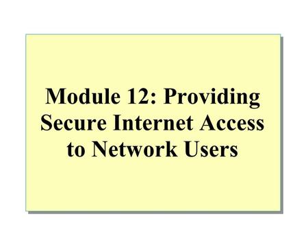Module 12: Providing Secure Internet Access to Network Users