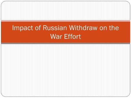 Impact of Russian Withdraw on the War Effort. Why did Russia withdraw? Economic and political problems plagued Russia during WWI. The Russian Revolution.
