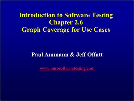 Introduction to Software Testing Chapter 2.6 Graph Coverage for Use Cases Paul Ammann & Jeff Offutt www.introsoftwaretesting.com.