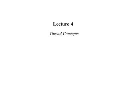 Lecture 4 Thread Concepts. Thread Definition A thread is a lightweight process (LWP) which accesses a shared address space provided by by the parent process.