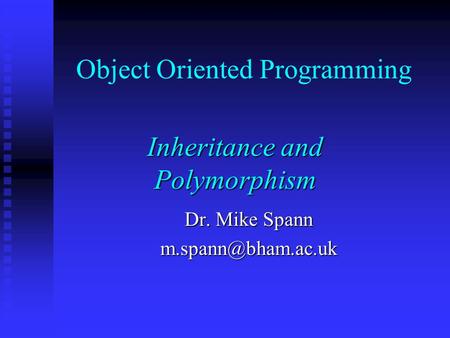 Object Oriented Programming Inheritance and Polymorphism Dr. Mike Spann
