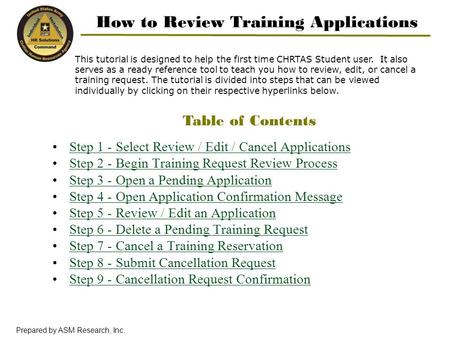 Prepared by ASM Research, Inc. How to Review Training Applications This tutorial is designed to help the first time CHRTAS Student user. It also serves.