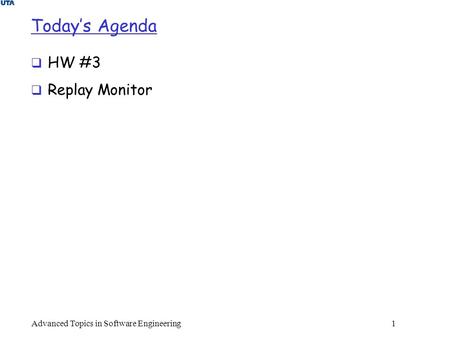 Today’s Agenda  HW #3  Replay Monitor Advanced Topics in Software Engineering 1.