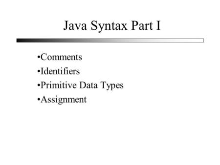 Java Syntax Part I Comments Identifiers Primitive Data Types Assignment.