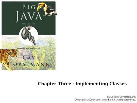 Big Java by Cay Horstmann Copyright © 2009 by John Wiley & Sons. All rights reserved. Chapter Three - Implementing Classes.