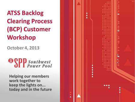 ATSS Backlog Clearing Process (BCP) Customer Workshop October 4, 2013.