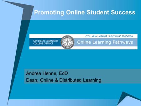 Promoting Online Student Success Andrea Henne, EdD Dean, Online & Distributed Learning.