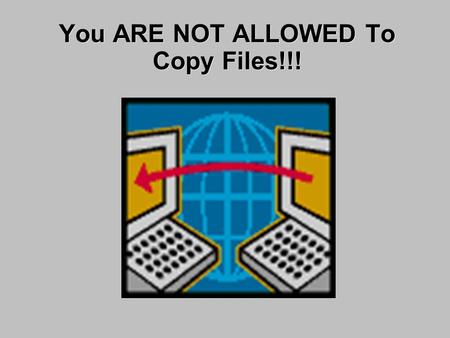 You ARE NOT ALLOWED To Copy Files!!!. You ARE NOT ALLOWED To Be Told What to Write in the Program.