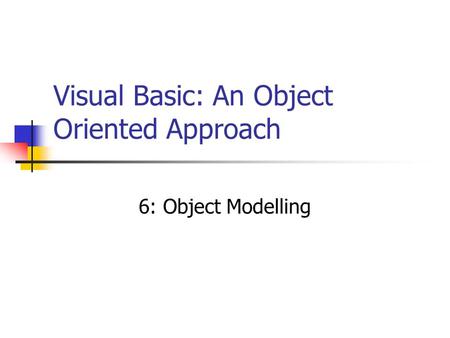 Visual Basic: An Object Oriented Approach 6: Object Modelling.