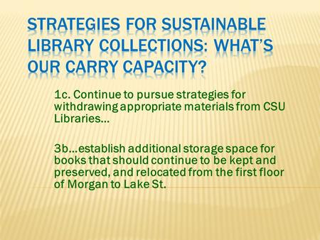 1c. Continue to pursue strategies for withdrawing appropriate materials from CSU Libraries… 3b…establish additional storage space for books that should.