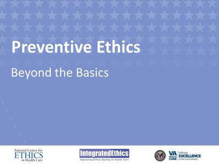 Preventive Ethics Beyond the Basics. Module 4 Describing Current Ethics Practice.