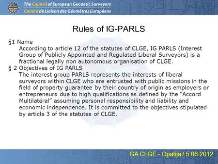 Rules of IG-PARLS §1 Name According to article 12 of the statutes of CLGE, IG PARLS (Interest Group of Publicly Appointed and Regulated Liberal Surveyors)