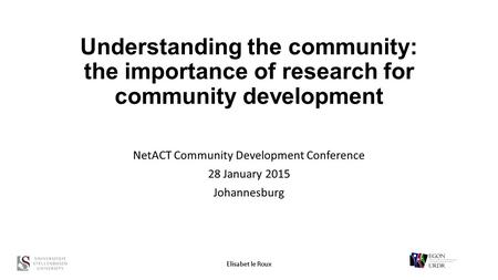 NetACT Community Development Conference 28 January 2015 Johannesburg Understanding the community: the importance of research for community development.