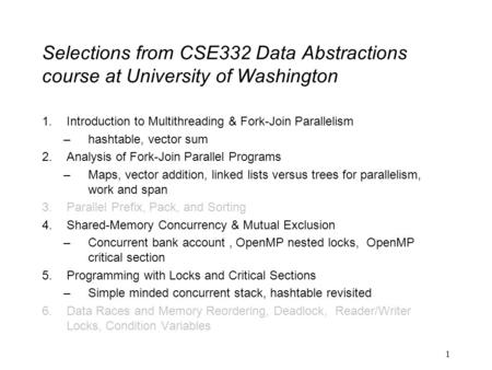 Selections from CSE332 Data Abstractions course at University of Washington 1.Introduction to Multithreading & Fork-Join Parallelism –hashtable, vector.