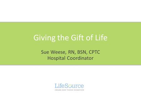 Sue Weese, RN, BSN, CPTC Hospital Coordinator Giving the Gift of Life.