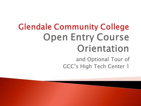 And Optional Tour of GCC’s High Tech Center 1.  Advice about how to start an Open Entry course and successfully finish  Brief introduction to HTC guidelines.