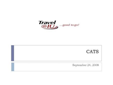CATS September 24, 2008. Travel Presentations  August 20, 2008  Authorization  Prepaids, i.e., registration fees, advances, etc.  Arranger Approval.