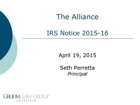 The Alliance IRS Notice 2015-16 April 19, 2015 Seth Perretta Principal.
