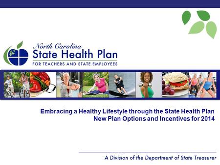 Embracing a Healthy Lifestyle through the State Health Plan New Plan Options and Incentives for 2014.