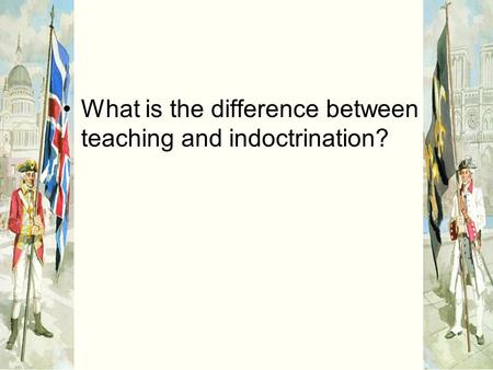 What is the difference between teaching and indoctrination?