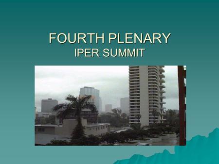 FOURTH PLENARY IPER SUMMIT. NATIONAL ROAD MAP Road map of IPER activities and implementation at the national level (IPER staff and contractors)  Where.