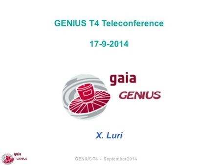 GENIUS T4 - September 2014 GENIUS T4 Teleconference 17-9-2014 X. Luri.