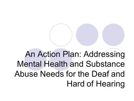 An Action Plan: Addressing Mental Health and Substance Abuse Needs for the Deaf and Hard of Hearing.