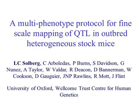 A multi-phenotype protocol for fine scale mapping of QTL in outbred heterogeneous stock mice LC Solberg, C Arboledas, P Burns, S Davidson, G Nunez, A Taylor,