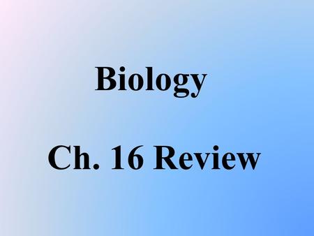 Biology Ch. 16 Review.