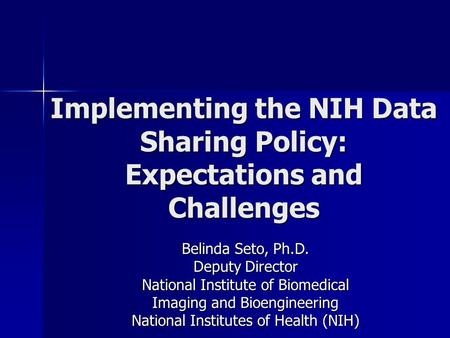 Belinda Seto, Ph.D. Deputy Director National Institute of Biomedical Imaging and Bioengineering National Institutes of Health (NIH) Implementing the NIH.