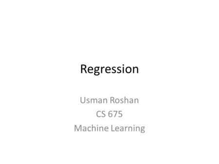 Regression Usman Roshan CS 675 Machine Learning. Regression Same problem as classification except that the target variable y i is continuous. Popular.