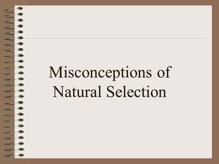 Misconceptions of Natural Selection. 2 Charles Darwin Charles Darwin was a scientist who was very interested in the study of nature. He introduced the.