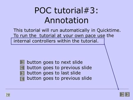 POC tutorial#3: Annotation This tutorial will run automatically in Quicktime. To run the tutorial at your own pace use the internal controllers within.