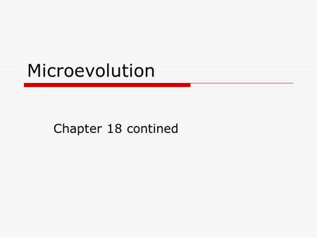 Microevolution Chapter 18 contined. Microevolution  Generation to generation  Changes in allele frequencies within a population  Causes: Nonrandom.