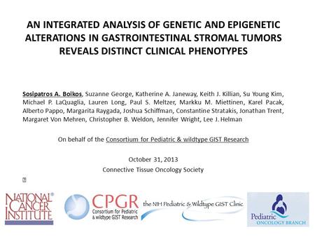 AN INTEGRATED ANALYSIS OF GENETIC AND EPIGENETIC ALTERATIONS IN GASTROINTESTINAL STROMAL TUMORS REVEALS DISTINCT CLINICAL PHENOTYPES Sosipatros A. Boikos,