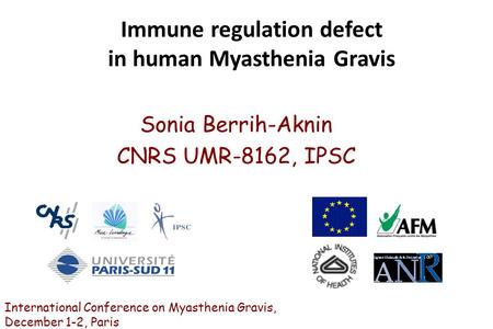 Immune regulation defect in human Myasthenia Gravis Sonia Berrih-Aknin CNRS UMR-8162, IPSC International Conference on Myasthenia Gravis, December 1-2,