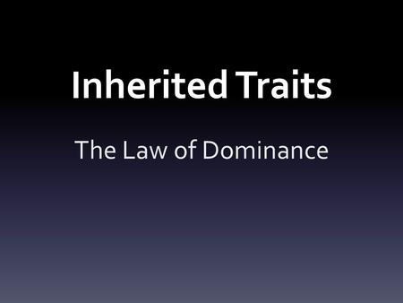 Inherited Traits The Law of Dominance. Questions to Ponder… Why do some people look like their parents or grandparents? How is it possible for a blond-haired.