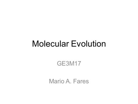 Molecular Evolution GE3M17 Mario A. Fares. Nothing in biology makes sense except in the light of evolution Dobzhansky, 1973.