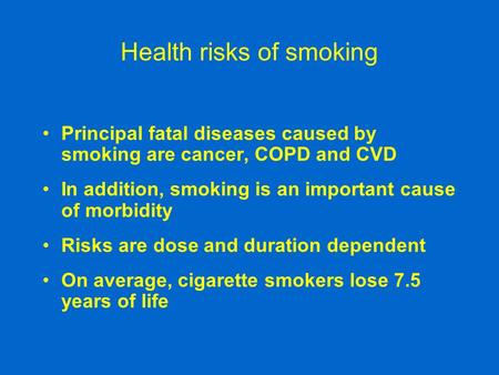 Health risks of smoking Principal fatal diseases caused by smoking are cancer, COPD and CVD In addition, smoking is an important cause of morbidity Risks.